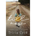 Too Scared to Tell Till Now: A woman's journey to a fulfilled life