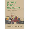 Wrong Is Not My Name: Notes on (Black) Art