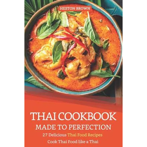 Thai Cookbook Made to Perfection: 27 Delicious Thai Food Recipes - Cook Thai Food like a Thai
