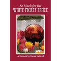 So Much for the White Picket Fence: A Memoir