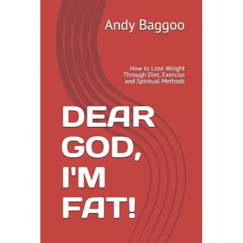 Dear God, I'm Fat!: How to Lose Weight Through Diet, Exercise and Spiritual Methods