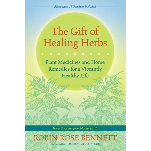 The Gift of Healing Herbs: Plant Medicines and Home Remedies for a Vibrantly Healthy Life