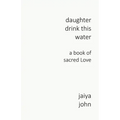 Daughter Drink This Water: A Book of Sacred Love