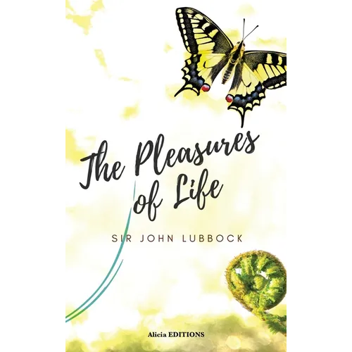 The Pleasures of Life: A Timeless Guide to Happiness, Mindfulness, and the Art of Living Well