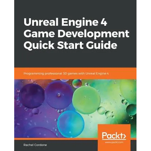 Unreal Engine 4 Game Development Quick Start Guide