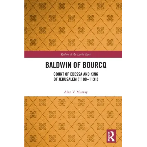 Baldwin of Bourcq: Count of Edessa and King of Jerusalem (1100-1131)