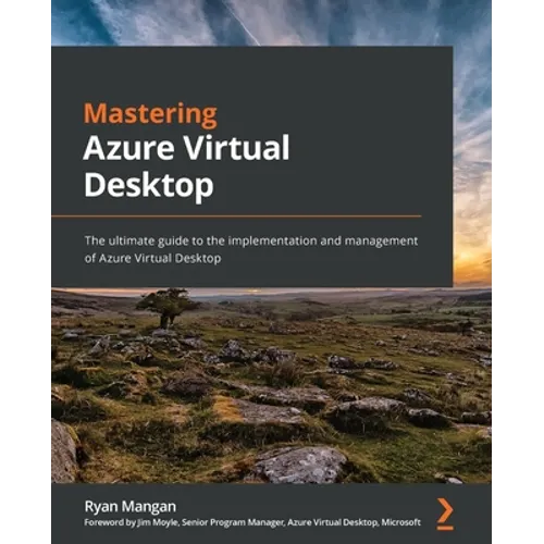 Mastering Azure Virtual Desktop: The ultimate guide to the implementation and management of Azure Virtual Desktop