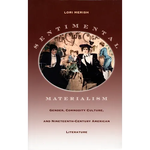 Sentimental Materialism: Gender, Commodity Culture, and Nineteenth-Century American Literature