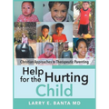 Help for the Hurting Child: Christian Approaches to Therapeutic Parenting