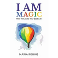 I AM Magic: How To Create Your Best Life