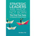 Strategic Leaders Are Made, Not Born: The First Five Tools for Escaping the Tactical Tsunami