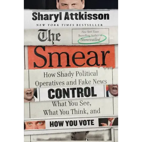 The Smear: How Shady Political Operatives and Fake News Control What You See, What You Think, and How You Vote