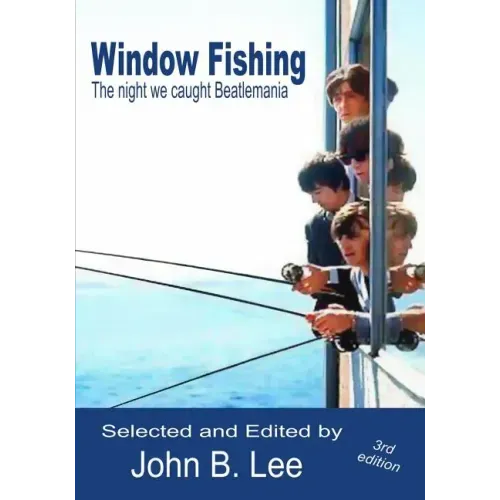 Window Fishing: The night we caught Beatlemania - Third Edition