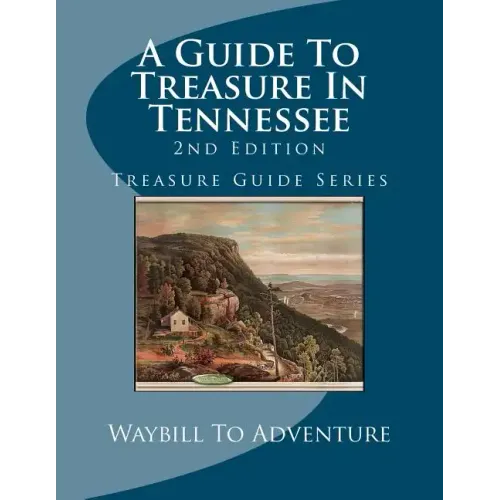 A Guide To Treasure In Tennessee, 2nd Edition: Treasure Guide Series