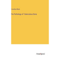 The Pathology of Tuberculous Bone