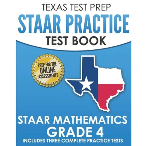 TEXAS TEST PREP STAAR Practice Test Book STAAR Mathematics Grade 4: Includes 3 Complete STAAR Math Practice Tests