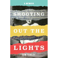 Shooting Out the Lights: A Memoir