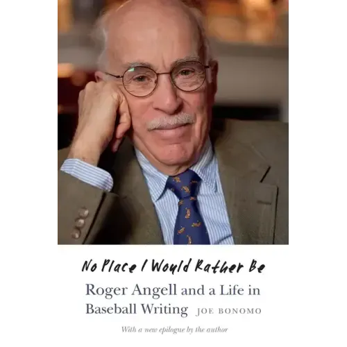 No Place I Would Rather Be: Roger Angell and a Life in Baseball Writing
