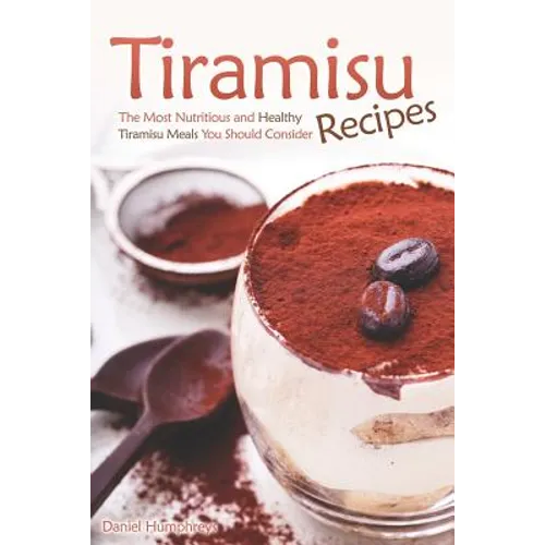 Tiramisu Recipes: The Most Nutritious and Healthy Tiramisu Meals You Should Consider