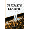 The Ultimate Leader; The Leadership Style of Jesus