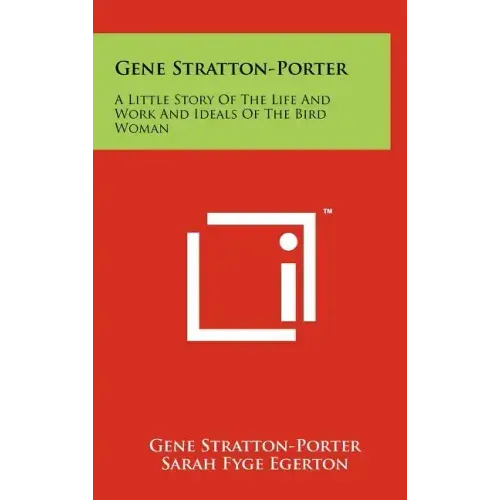 Gene Stratton-Porter: A Little Story Of The Life And Work And Ideals Of The Bird Woman