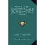 Annals Of The Kingdom Of Ireland By The Four Masters V2: The Earliest Period To The Year 1616 (1856) - Hardcover