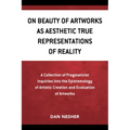 On Beauty of Artworks as Aesthetic True Representations of Reality: A Collection of Pragmaticist Inquires into the Epistemology of Artistic Creation a