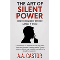 The Art of Silent Power: How to Dominate Without Saying a Word
