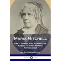 Maria Mitchell: Life, Letters, and Journals of America's First Woman Astronomer - An Autobiography