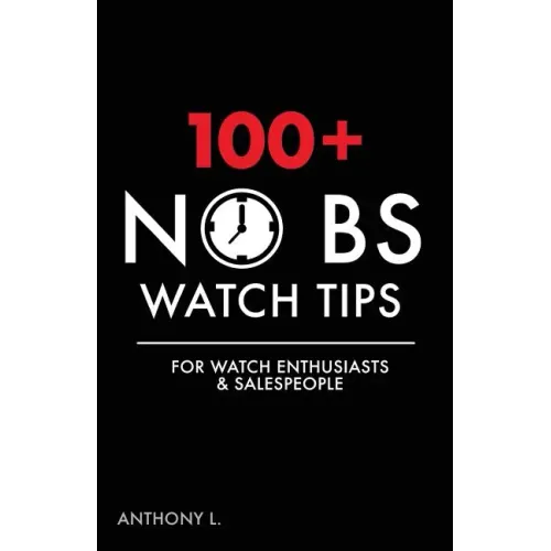 100+ No BS Watch Tips: For Watch Enthusiasts & Salespeople
