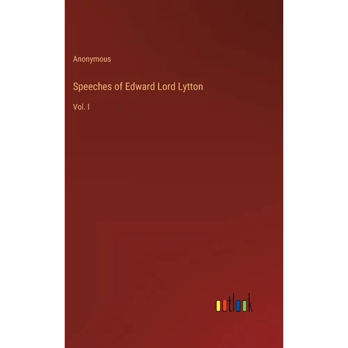 Speeches of Edward Lord Lytton: Vol. I