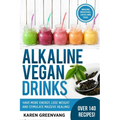 Alkaline Vegan Drinks: Have More Energy, Lose Weight and Stimulate Massive Healing!