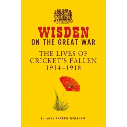 Wisden on the Great War: The Lives of Cricket's Fallen 1914-1918