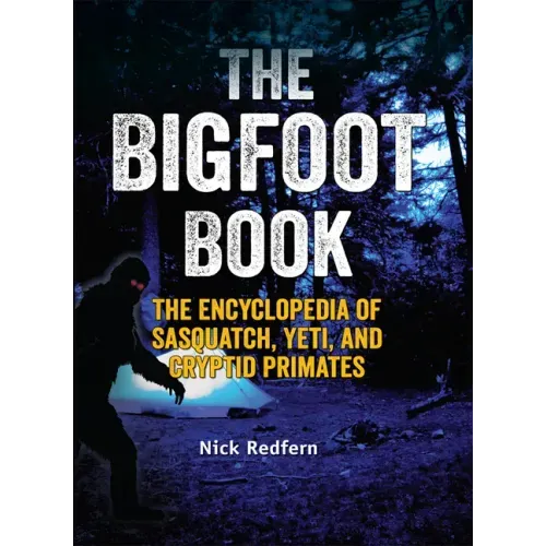 The Bigfoot Book: The Encyclopedia of Sasquatch, Yeti and Cryptid Primates