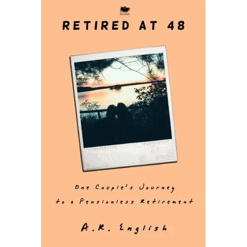 Retired at 48: One Couple's Journey to a Pensionless Retirement
