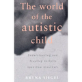 The World of the Autistic Child: Understanding and Treating Autistic Spectrum Disorders