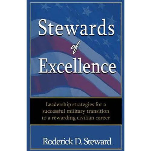 Stewards of Excellence: Leadership strategies for a successful military transition to a rewarding civilian career
