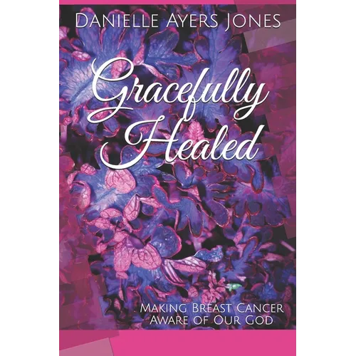 Gracefully Healed: Making Breast Cancer Aware of Our God