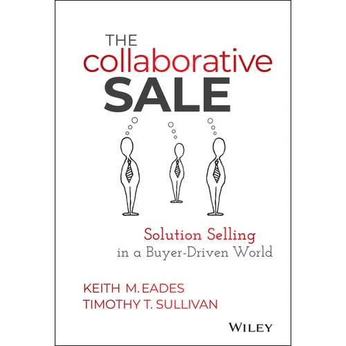 The Collaborative Sale: Solution Selling in a Buyer Driven World