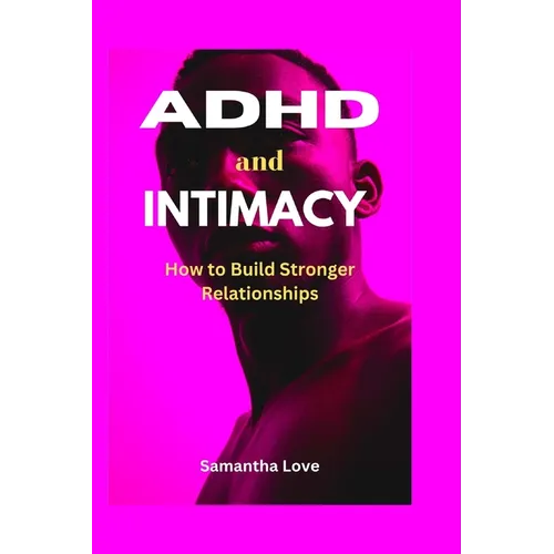 ADHD and Intimacy: How to Build Stronger Relationships