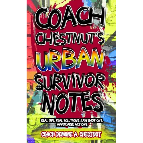 Coach Chestnut's Urban Survival Notes: Real Life, Real Solutions, Raw Emotions, Applicable Actions