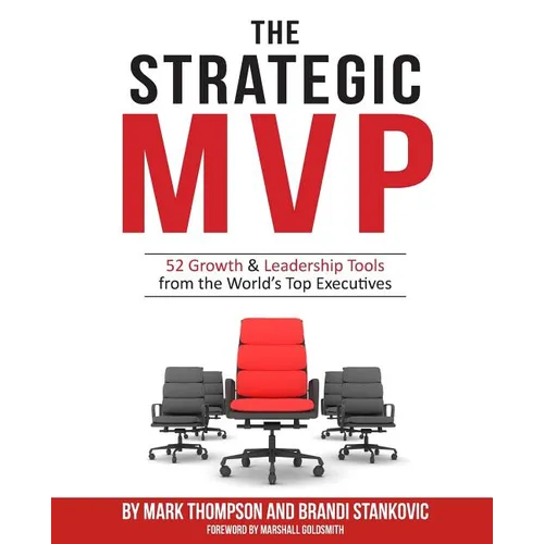 The Strategic MVP: 52 Growth & Leadership Tools from the Worlds Top Executives