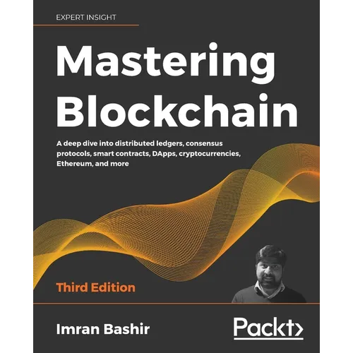 Mastering Blockchain - Third Edition: A deep dive into distributed ledgers, consensus protocols, smart contracts, DApps, cryptocurrencies, Ethereum, a