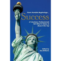 From Humble Beginnings. . . Success: 21 Business Professionals Tell What It Takes to Reach the Top