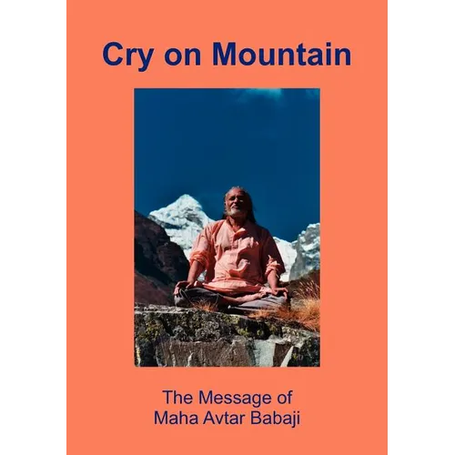 Cry on Mountain: The Message of Mahaavtar Babaji