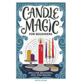 Candle Magic for Beginners: Spells for Abundance, Love, and Healing