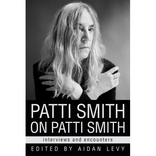 Patti Smith on Patti Smith: Interviews and Encounters