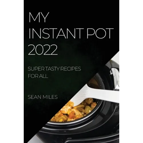 My Instant Pot 2022: Super Tasty Recipes for All