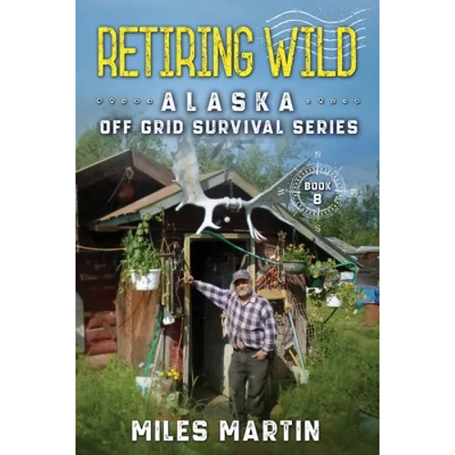 Retiring Wild: The Alaska Off Grid Survival Series