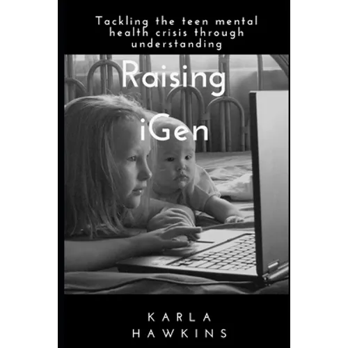 Raising iGen: Tackling the teen mental health crisis through understanding